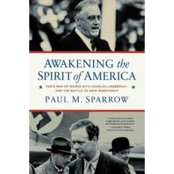 Awakening the Spirit of America: FDR's War of Words With Charles Lindbergh—and the Battle to Save Democracy