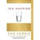 10% Happier 10th Anniversary: How I Tamed the Voice in My Head, Reduced Stress Without Losing My Edge, and Found Self-Help That Actually Works--A True Story