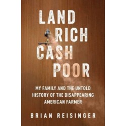 Land Rich, Cash Poor: My Family's Hope and the Untold History of the Disappearing American Farmer