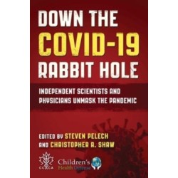 Down the COVID-19 Rabbit Hole: Independent Scientists and Physicians Unmask the Pandemic