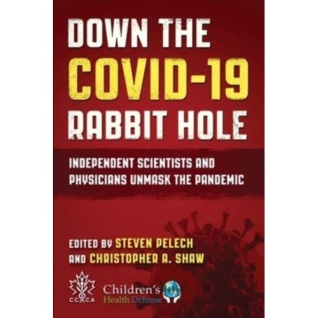 Down the COVID-19 Rabbit Hole: Independent Scientists and Physicians Unmask the Pandemic