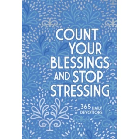 Count Your Blessings and Stop Stressing: 365 Daily Devotions