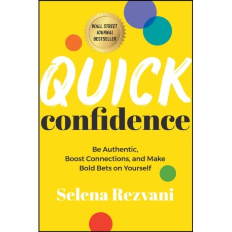 Quick Confidence: Be Authentic, Boost Connections, and Make Bold Bets on Yourself