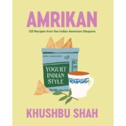 Amrikan - 125 Recipes from the Indian American Diaspora: 125 Recipes from the Indian American Diaspora