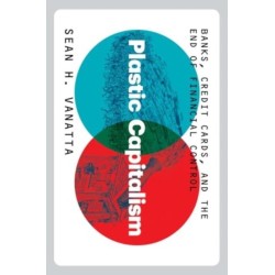 Plastic Capitalism: Banks, Credit Cards, and the End of Financial Control