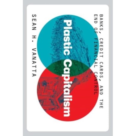 Plastic Capitalism: Banks, Credit Cards, and the End of Financial Control