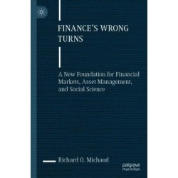 Finance's Wrong Turns: A New Foundation for Financial Markets, Asset Management, and Social Science