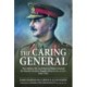 The The Caring General: The military life and letters of Major General Sir Harold Goodeve Ruggles-Brise KCMG, CB, MVO 1864-1927