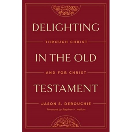 Delighting in the Old Testament: Through Christ and for Christ