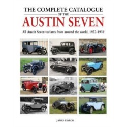 The Complete Catalogue of the Austin Seven: All Austin Seven variants from around the world, 1922-1939