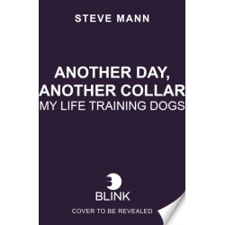 Another Day, Another Collar: Confessions of a Dog Trainer: From the Author of EASY PEASY PUPPY SQUEEZY