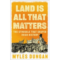 Land Is All That Matters: The Struggle That Shaped Irish History