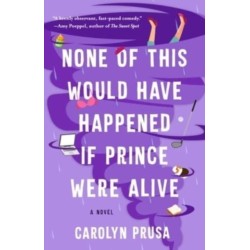 None of This Would Have Happened If Prince Were Alive: A Novel