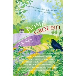 Home Ground: mystery and magic, short stories and poetry in a familiar landscape