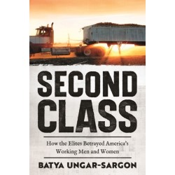 Second Class: How the Elites Betrayed America's Working Men and Women