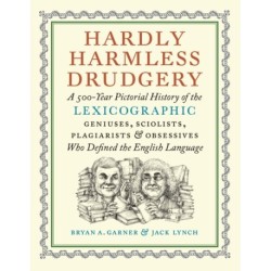 Hardly Harmless Drudgery: A 500-Year Pictorial History of the Lexicographic Geniuses, Sciolists, Plagiarists, and Obsessives Who Defined Our Language