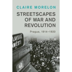 Streetscapes of War and Revolution: Prague, 1914–1920