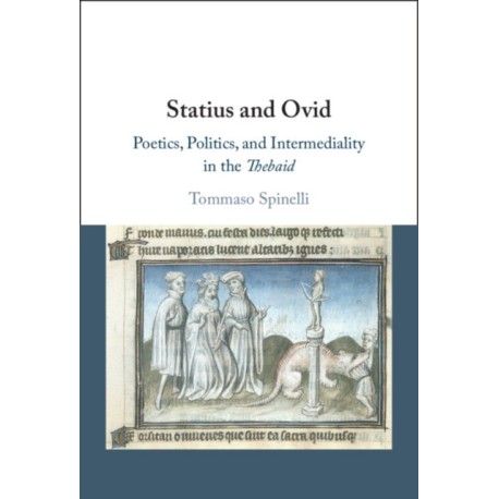 Statius and Ovid: Poetics, Politics, and Intermediality in the Thebaid