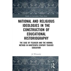 National and Religious Ideologies in the Construction of Educational Historiography: The Case of Felbiger and the Normal Method in Nineteenth Century Teacher Education