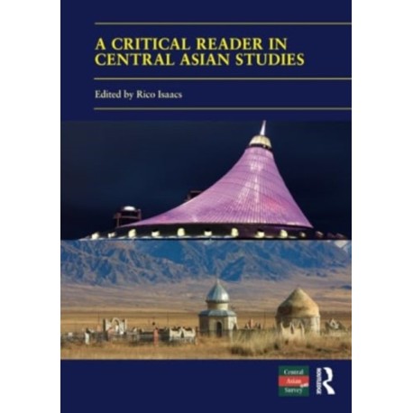 A Critical Reader in Central Asian Studies: 40 Years of Central Asian Survey