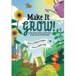 Make it Grow!: Garden projects, prayers and fun facts to help you care for God's planet