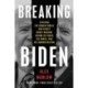 Breaking Biden: Exposing the Hidden Forces and Secret Money Machine Behind Joe Biden, His Family, and His Administration