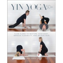 Yin Yoga 50+: Slow Flows to Restore Your Body, Improve Flexibility, and Relieve Pain