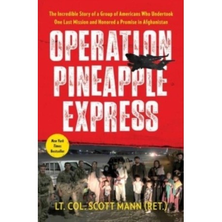 Operation Pineapple Express: The Incredible Story of a Group of Americans Who Undertook One Last Mission and Honored a Promise in Afghanistan
