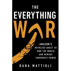 The Everything War: Amazon's Ruthless Quest to Own the World and Remake Corporate Power