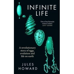 Infinite Life: A Revolutionary Story of Eggs, Evolution and Life on Earth