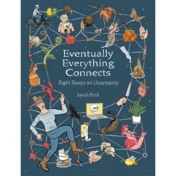 Eventually Everything Connects: Eight Essays on Uncertainty