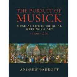 The Pursuit of Musick: Musical Life in Original Writings & Art c1200-1770