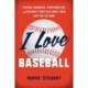 I Love Baseball: Players, Managers, Sportswriters, and Fans Talk about Their Love for the Game
