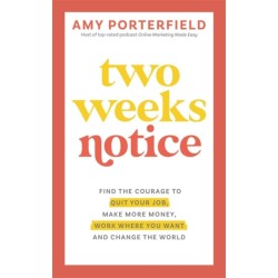 Two Weeks Notice: Find the Courage to Quit Your Job, Make More Money, Work Where You Want and Change the World