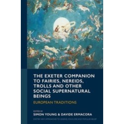 The Exeter Companion to Fairies, Nereids, Trolls and other Social Supernatural Beings: European Traditions