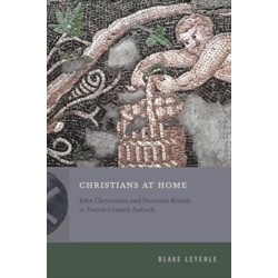 Christians at Home: John Chrysostom and Domestic Rituals in Fourth-Century Antioch