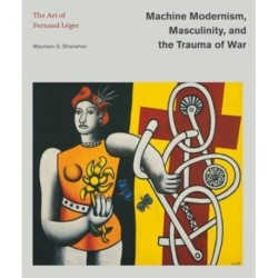 Machine Modernism, Masculinity, and the Trauma of War: The Art of Fernand Leger