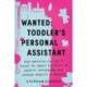 Wanted: Toddler's Personal Assistant: How Nannying for the 1% Taught Me about the Myths of Equality, Motherhood, and Upward Mobility in America