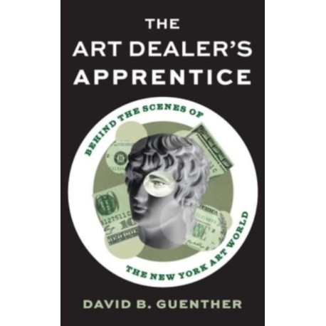 The Art Dealer's Apprentice: Behind the Scenes of the New York Art World