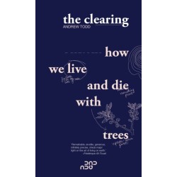 The Clearing: How We Live And Die With Trees