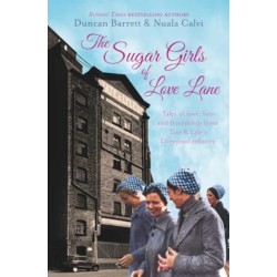The Sugar Girls of Love Lane: Tales of Love, Loss and Friendship from Tate & Lyle's Liverpool Refinery