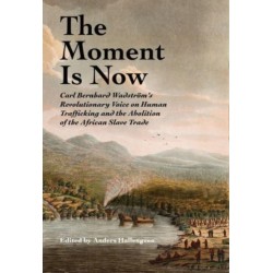 The Moment Is Now: Carl Bernhard Wadstrom’s Revolutionary Voice on Human Trafficking and the Abolition of the African Slave Trade