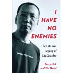 I Have No Enemies: The Life and Legacy of Liu Xiaobo