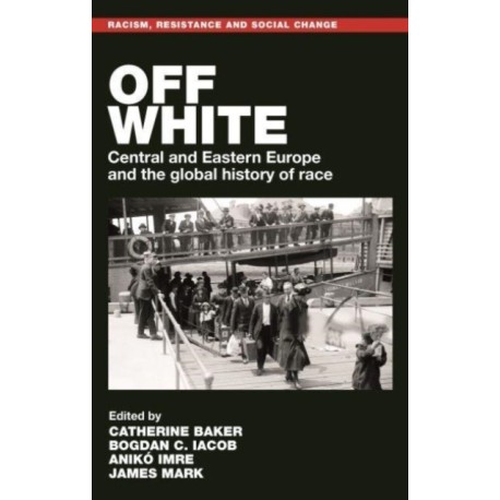 Off White: Central and Eastern Europe and the Global History of Race