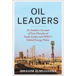 Oil Leaders: An Insider’s Account of Four Decades of Saudi Arabia and OPEC's Global Energy Policy