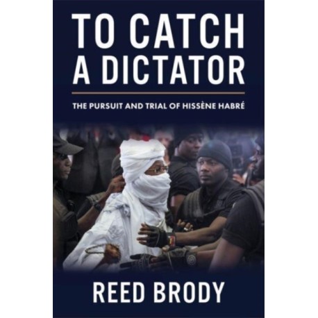 To Catch a Dictator: The Pursuit and Trial of Hissene Habre