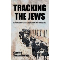 Tracking the Jews: Ecumenical Protestants, Conversion, and the Holocaust