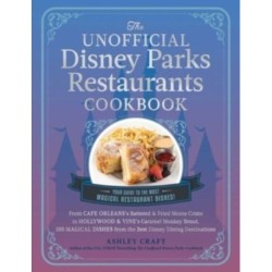 The Unofficial Disney Parks Restaurants Cookbook: From Cafe Orleans's Battered & Fried Monte Cristo to Hollywood & Vine's Caramel Monkey Bread, 100 Magical Dishes from the Best Disney Dining Destinations