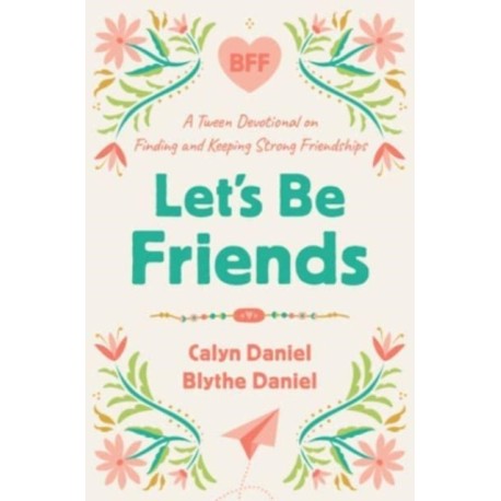 Let's Be Friends: A Tween Devotional on Finding and Keeping Strong Friendships