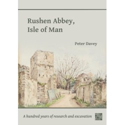 Rushen Abbey, Isle of Man: A Hundred Years of Research and Excavation